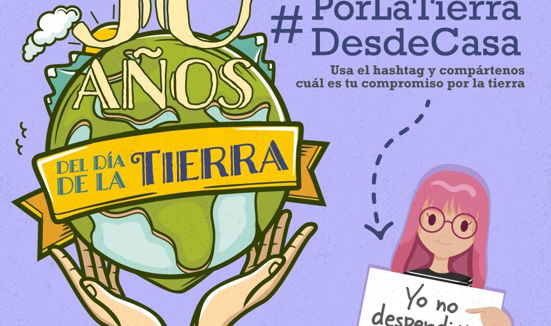 #Porlatierradesdecasa celebración digital en el Día de la Madre Tierra.