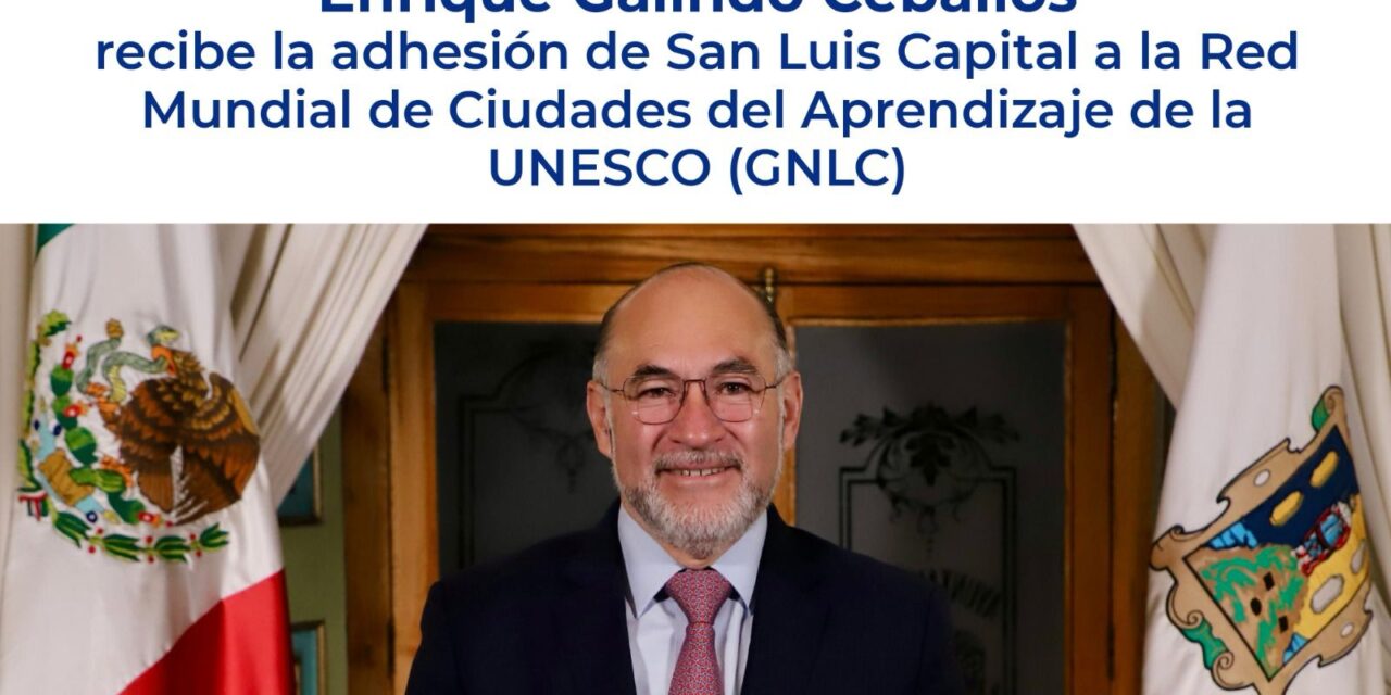 San Luis Capital es nombrada Ciudad del Aprendizaje por la Unesco; Alcalde Galindo recibe el certificado de adhesión